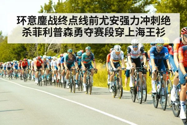 环意鏖战终点线前尤安强力冲刺绝杀菲利普森勇夺赛段穿上海王衫
