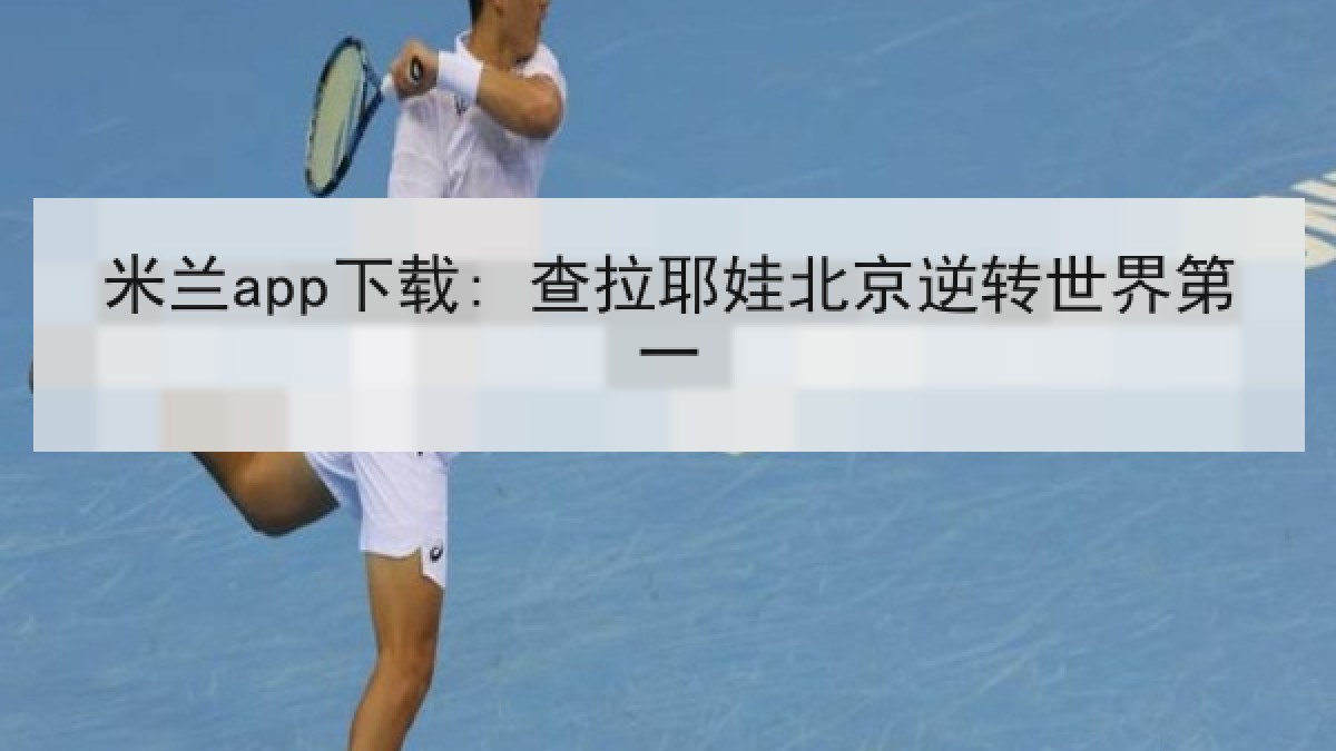 米兰app下载: 查拉耶娃北京逆转世界第一 米兰app下载: 查拉耶娃北京逆转世界第一